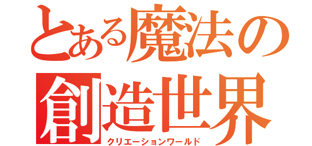 とある魔法の創造世界（クリエーションワールド）