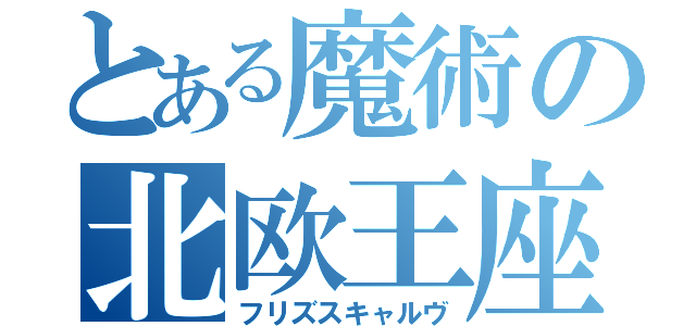 とある魔術の北欧王座（フリズスキャルヴ）