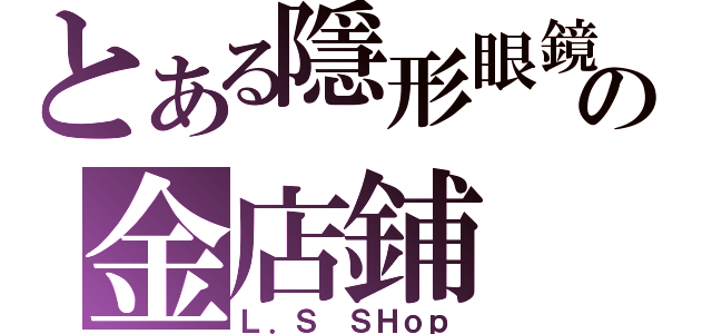 とある隱形眼鏡の金店鋪（Ｌ．Ｓ ＳＨｏｐ）