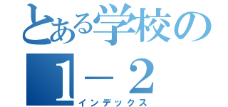 とある学校の１－２（インデックス）