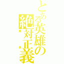 とある英雄の絶対正義（隊長）