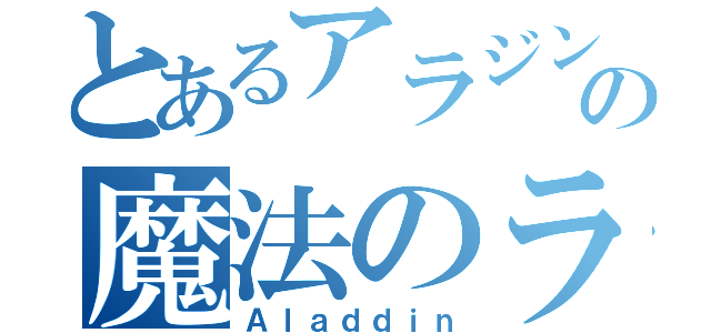 とあるアラジンの魔法のランプ（Ａｌａｄｄｉｎ）