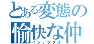 とある変態の愉快な仲間たち（インデックス）