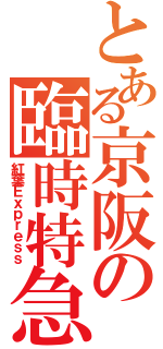 とある京阪の臨時特急（紅葉Ｅｘｐｒｅｓｓ）