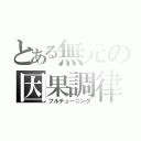 とある無元の因果調律（フルチューニング）