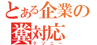 とある企業の糞対応（クソニー）