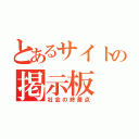 とあるサイトの掲示板（社会の終着点）