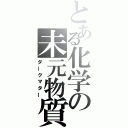 とある化学の未元物質（ダークマター）