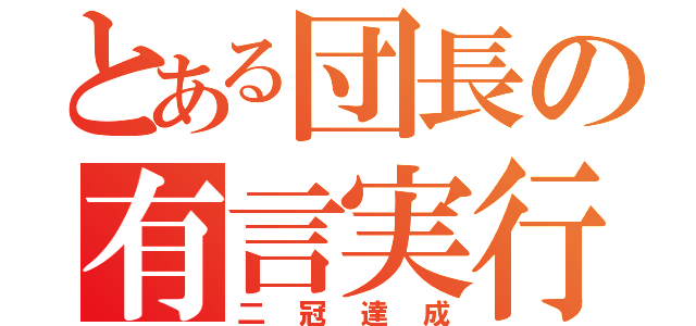 とある団長の有言実行（二冠達成）