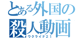 とある外国の殺人動画（ウクライナ２１）