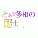 とある多相の戦士（ヴぇずーヴぁ）