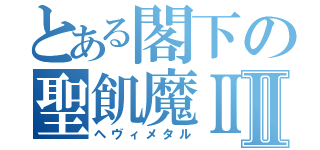 とある閣下の聖飢魔ⅡⅡ（ヘヴィメタル）