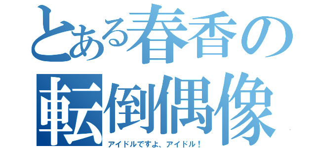 とある春香の転倒偶像（アイドルですよ、アイドル！）