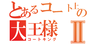 とあるコート上の大王様Ⅱ（コートキング）