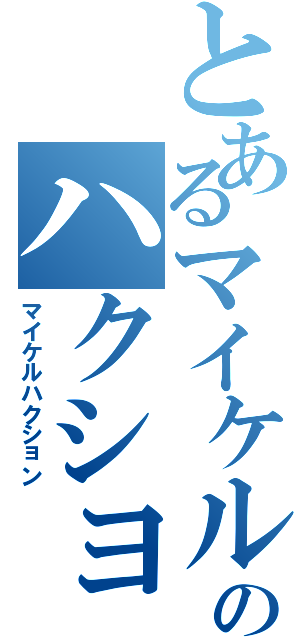 とあるマイケルのハクションⅡ（マイケルハクション）