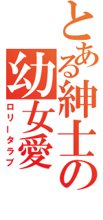 とある紳士の幼女愛（ロリータラブ）