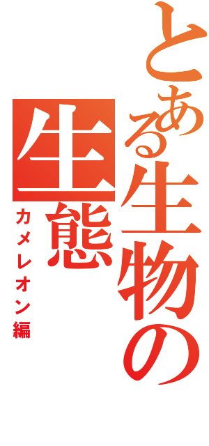 とある生物の生態（カメレオン編）