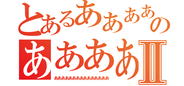 とあるあああああのあああああⅡ（あああああああああああああああ）