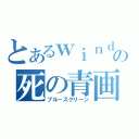 とあるｗｉｎｄｏｗｓの死の青画面（ブルースクリーン）