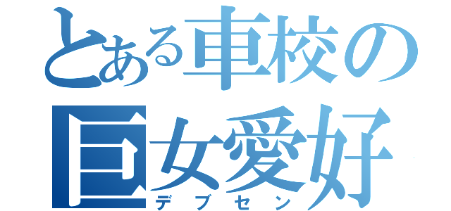 とある車校の巨女愛好（デブセン）