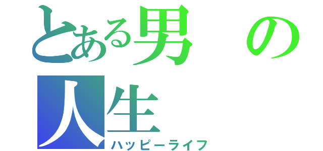 とある男の人生（ハッピーライフ）