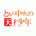 とある中央の天才少年（すどう しゅんぺー）