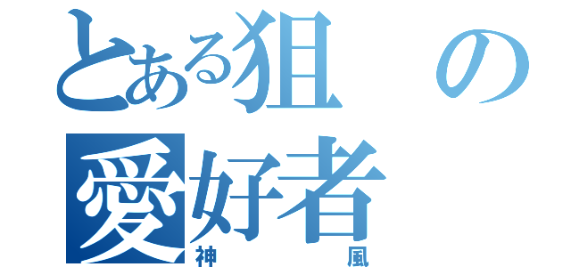 とある狙の愛好者（神風）