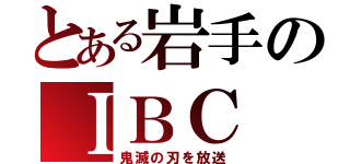 とある岩手のＩＢＣ（鬼滅の刃を放送）