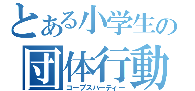 とある小学生の団体行動（コープスパーティー）