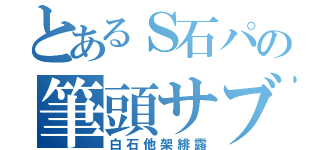 とあるＳ石パの筆頭サブ（白石他架緋露）