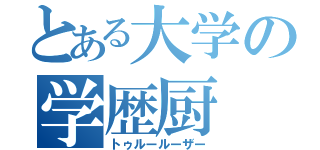 とある大学の学歴厨（トゥルールーザー）