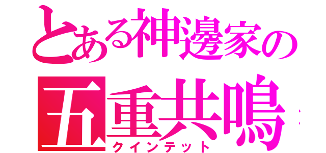 とある神邊家の五重共鳴（クインテット）