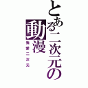 とある二次元の動漫（我愛二次元）