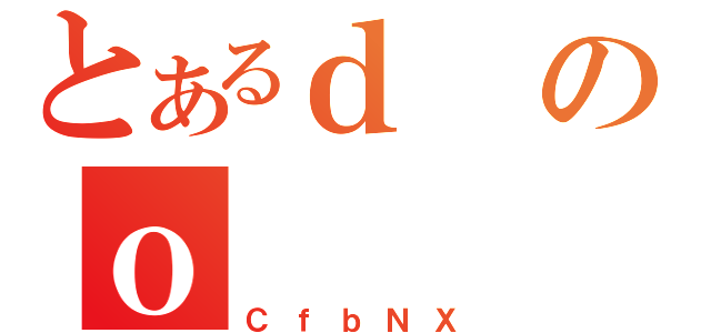 とあるｄのｏ（ＣｆｂＮＸ）