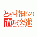 とある楠瀬の直球突進（ストライクショット）