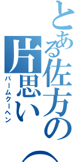 とある佐方の片思い（笑）（バームクーヘン）