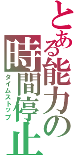 とある能力の時間停止（タイムストップ）