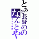 とある長野ののなんとやら（つまり雑談）