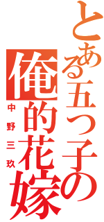 とある五つ子の俺的花嫁（中野三玖）