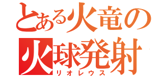 とある火竜の火球発射（リオレウス）