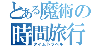 とある魔術の時間旅行（タイムトラベル）