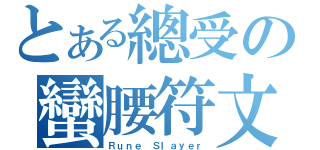 とある總受の蠻腰符文（Ｒｕｎｅ Ｓｌａｙｅｒ）