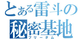 とある雷斗の秘密基地（フリーダム）