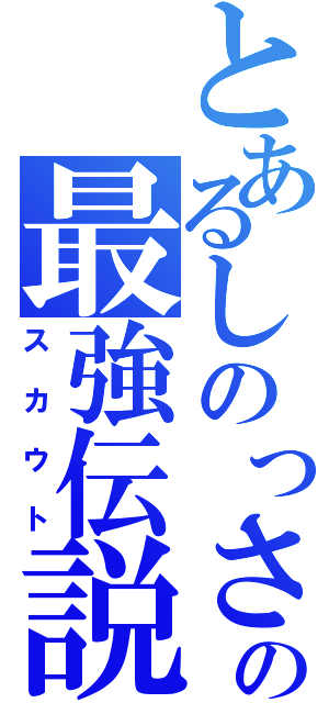 とあるしのっさの最強伝説（スカウト）