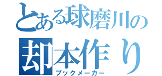 とある球磨川の却本作り（ブックメーカー）