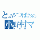 とあるつばおの小野村マキ（肉便器）