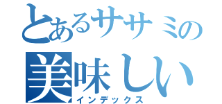 とあるササミの美味しいな（インデックス）