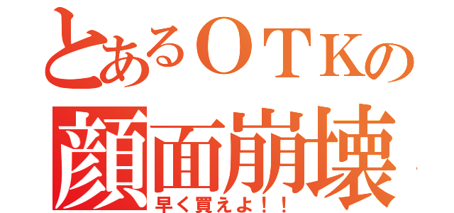 とあるＯＴＫの顔面崩壊（早く買えよ！！）