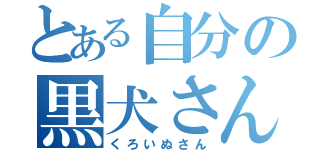 とある自分の黒犬さん（くろいぬさん）