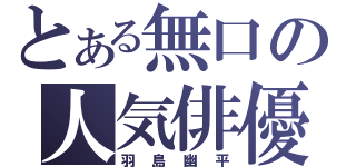 とある無口の人気俳優（羽島幽平）